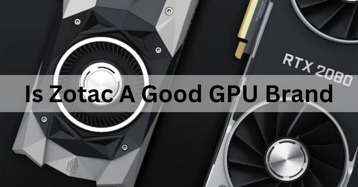 Is Zotac a Good Gpu Brand