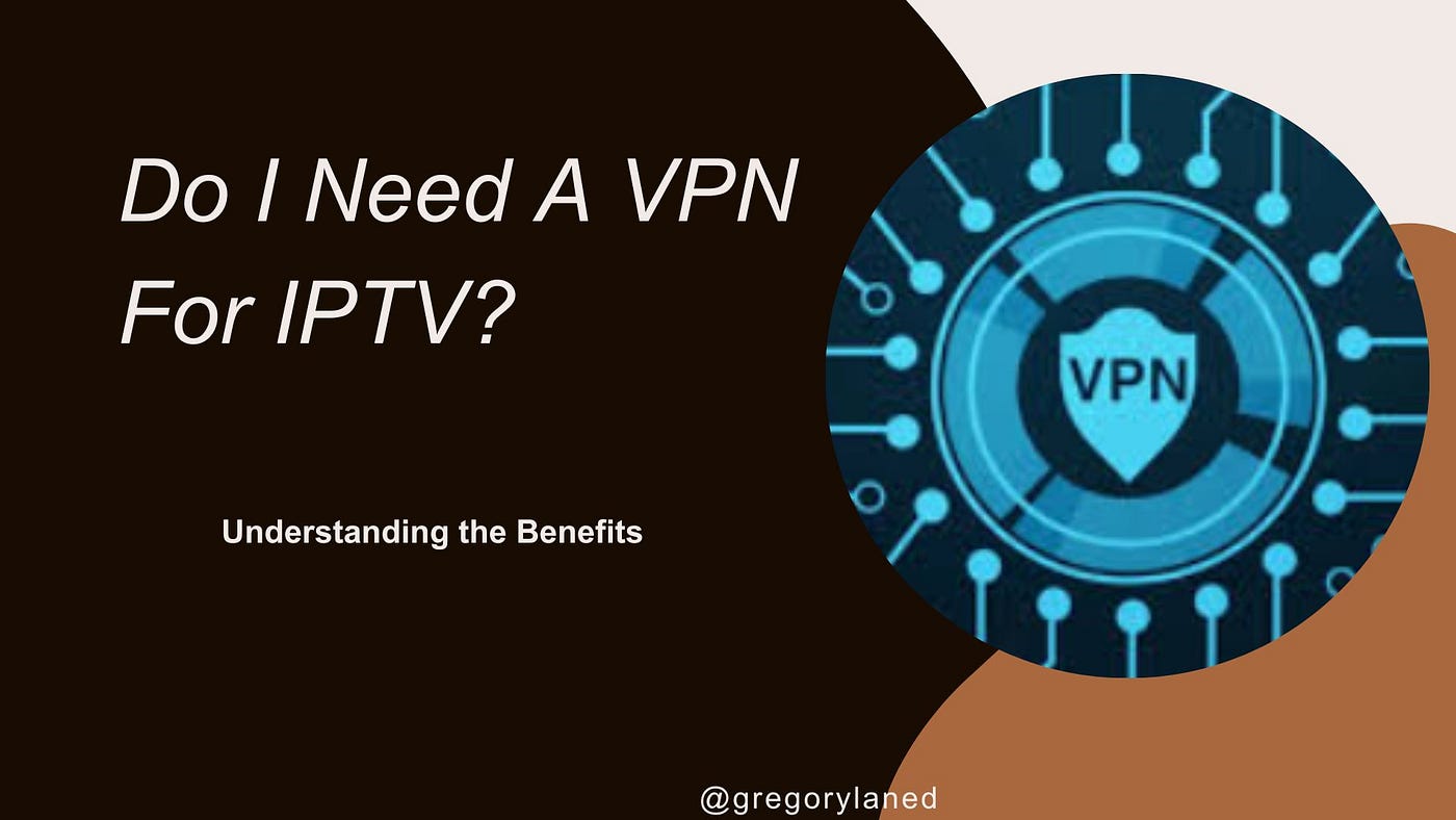 Do I Need Vpn for Iptv